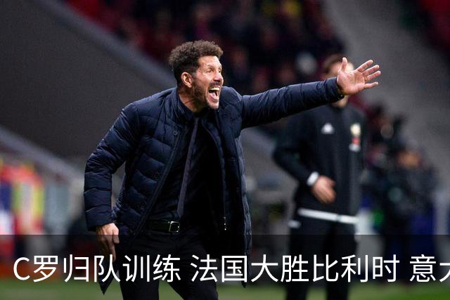 C罗归队训练 法国大胜比利时 意大利战胜土耳其